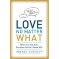The Love No Matter What: When Your Kids Make Decisions You Don't Agree With - Paperback