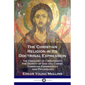 The Christian Religion in Its Doctrinal Expression: The Theology of Christianity; The Divinity of God and Christ, Christian Experiences and Psychology - Paperback