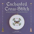 Enchanted Cross-Stitch: 34 Mystical Patterns for the Modern Stitch Witch - Hardcover
