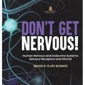 Don't Get Nervous! Human Nervous and Endocrine Systems Sensory Receptors and Stimuli Grade 6-8 Life Science - Hardcover