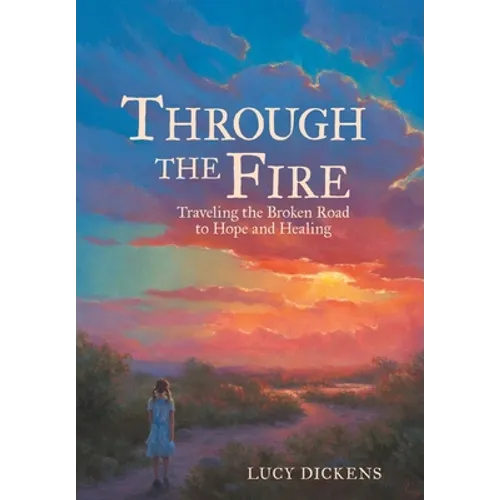 Through the Fire: Traveling the Broken Road to Hope and Healing - Hardcover