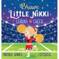 Brave Little Nikki Learns to Cheer: This is the inspiring story of a petite young girl's unrelenting perseverance to find a sport where she would shin - Hardcover