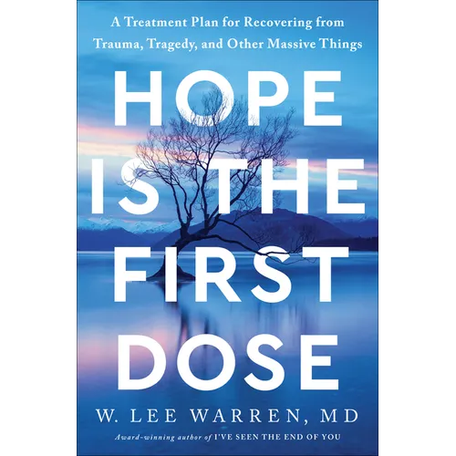 Hope Is the First Dose: A Treatment Plan for Recovering from Trauma, Tragedy, and Other Massive Things - Hardcover