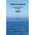 Fully in Focus: Growing in Faith and Knowledge of God - Paperback