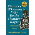 Flannery O'Connor's Why Do the Heathen Rage?: A Behind-The-Scenes Look at a Work in Progress - Hardcover
