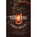 Navigating Student Ministry: Charting Your Course for the Journey - Paperback