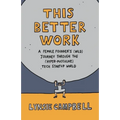 This Better Work: A Female Founder's (Wild) Journey through the (Hyper-Masculine) Tech Startup World - Paperback