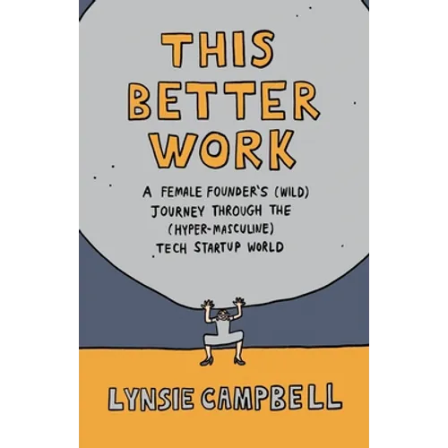 This Better Work: A Female Founder's (Wild) Journey through the (Hyper-Masculine) Tech Startup World - Paperback