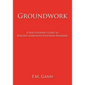 Groundwork: A Practitioner's Guide to Building Alternative Education Programs - Hardcover