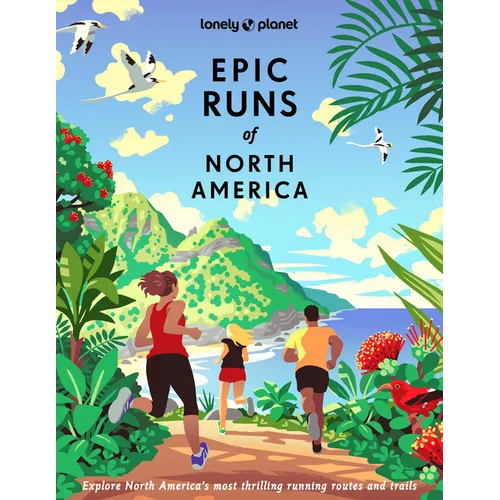 Lonely Planet Epic Runs of North America: 200 Thrilling Routes & Trails Expert Travel Tips & Maps Easy & Challenging Adventures Running Stories from A - Hardcover