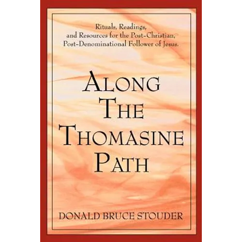 Along The Thomasine Path: Rituals, Readings, and Resources for the Post-Christian, Post-Denominational Follower of Jesus. - Paperback