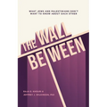The Wall Between: What Jews and Palestinians Don't Want to Know about Each Other - Paperback