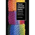 The Art and Craft of Natural Dyeing: Traditional Recipes for Modern Use - Paperback