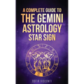 Gemini: A Complete Guide To The Gemini Astrology Star Sign (A Complete Guide To Astrology Book 3) - Paperback