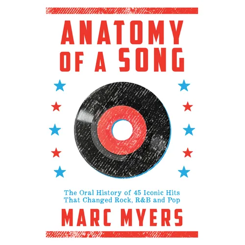 Anatomy of a Song: The Oral History of 45 Iconic Hits That Changed Rock, R&B and Pop - Paperback