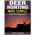 Deer Hunting Made Simple: 21 Steps to Deer Hunting Success - Paperback