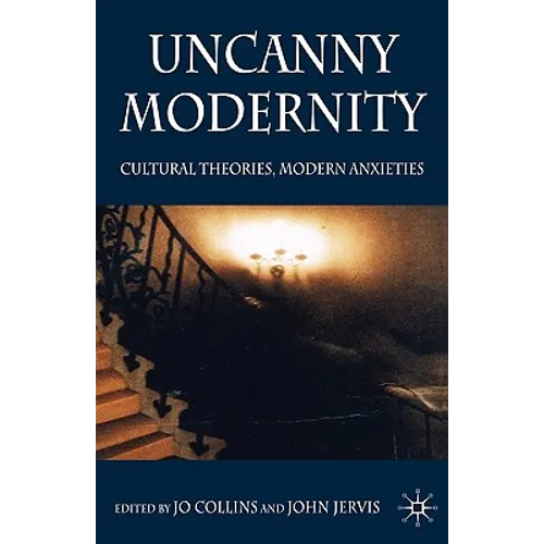 Uncanny Modernity: Cultural Theories, Modern Anxieties - Hardcover