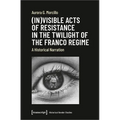 (In)Visible Acts of Resistance in the Twilight of the Franco Regime: A Historical Narration - Paperback