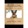 How To Be A Good German Shepherd Dog: "Self-Help For The Confused" - Paperback