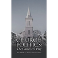 Church Politics: The Games We Play - Hardcover