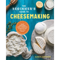 The Beginner's Guide to Cheese Making: Easy Recipes and Lessons to Make Your Own Handcrafted Cheeses - Paperback