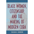Black Women, Citizenship, and the Making of Modern Cuba - Hardcover
