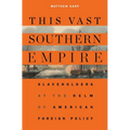 This Vast Southern Empire: Slaveholders at the Helm of American Foreign Policy - Paperback