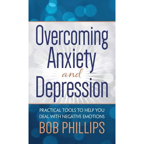 Overcoming Anxiety and Depression: Practical Tools to Help You Deal with Negative Emotions - Mass Market Paperbound