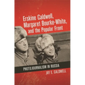 Erskine Caldwell, Margaret Bourke-White, and the Popular Front: Photojournalism in Russia - Hardcover