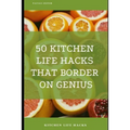 50 Kitchen Life Hacks That Border on Genius: Kitchen Life Hacks - Paperback