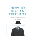 How to Hire an Executor: For Your Loved One's Estate or Your Will - Paperback