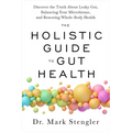 The Holistic Guide to Gut Health: Discover the Truth about Leaky Gut, Balancing Your Microbiome, and Restoring Whole-Body Health - Paperback