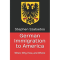 German Immigration to America: When, Why, How, and Where - Paperback