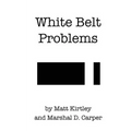 White Belt Problems: The Beginner's Guide to Brazilian Jiu-Jitsu - Paperback