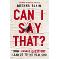 Can I Say That?: How Unsafe Questions Lead Us to the Real God - Paperback