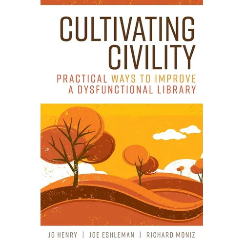 Cultivating Civility: Practical Ways to Improve a Dysfunctional Library - Paperback