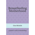 Breastfeeding Motherhood: A guide to early breastfeeding - Paperback