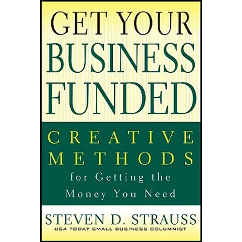 Get Your Business Funded: Creative Methods for Getting the Money You Need - Paperback