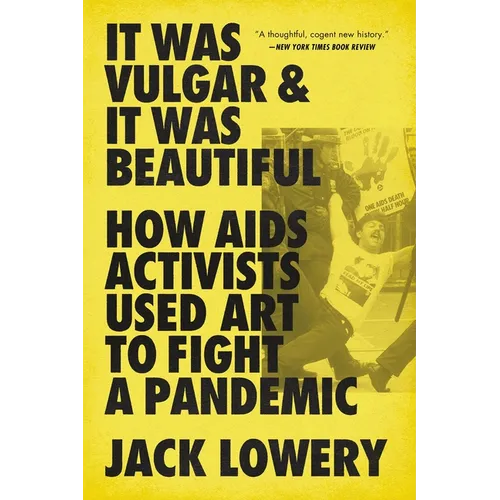 It Was Vulgar and It Was Beautiful: How AIDS Activists Used Art to Fight a Pandemic - Paperback