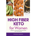High Fiber Keto For Women: A Beginner's 5-Step Guide, With Sample Recipes and a 7-Day Meal Plan - Paperback