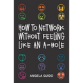 How to Network Without Feeling Like an A-Hole - Paperback