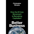 Better Business: How the B Corp Movement Is Remaking Capitalism - Hardcover