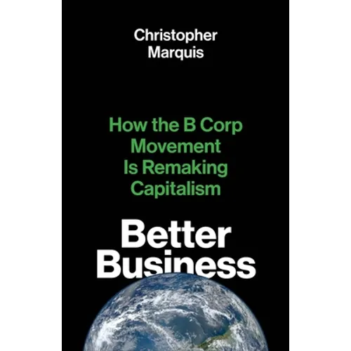 Better Business: How the B Corp Movement Is Remaking Capitalism - Hardcover