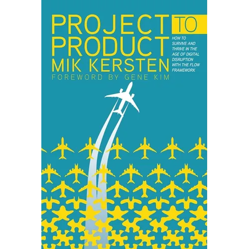 Project to Product: How to Survive and Thrive in the Age of Digital Disruption with the Flow Framework - Paperback