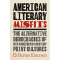 American Literary Misfits: The Alternative Democracies of Mid-Nineteenth-Century Print Cultures - Hardcover