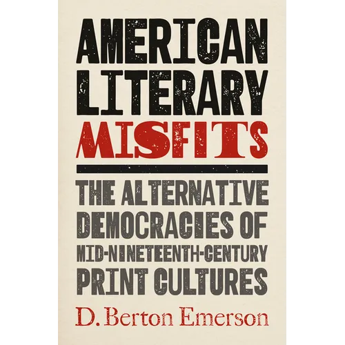 American Literary Misfits: The Alternative Democracies of Mid-Nineteenth-Century Print Cultures - Hardcover