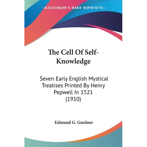 The Cell Of Self-Knowledge: Seven Early English Mystical Treatises Printed By Henry Pepwell In 1521 (1910) - Paperback