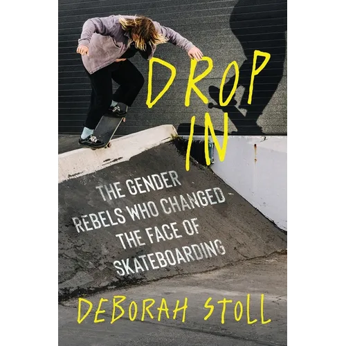 Drop in: The Gender Rebels Who Changed the Face of Skateboarding - Hardcover