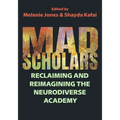 Mad Scholars: Reclaiming and Reimagining the Neurodiverse Academy - Paperback
