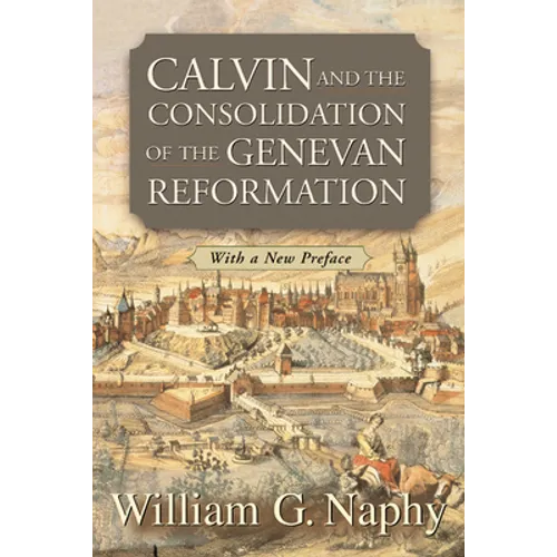 Calvin and the Consolidation of the Genevan Reformation - Paperback